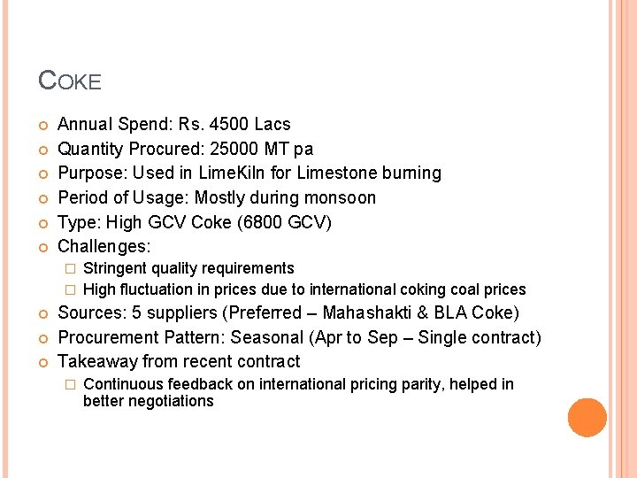 COKE Annual Spend: Rs. 4500 Lacs Quantity Procured: 25000 MT pa Purpose: Used in