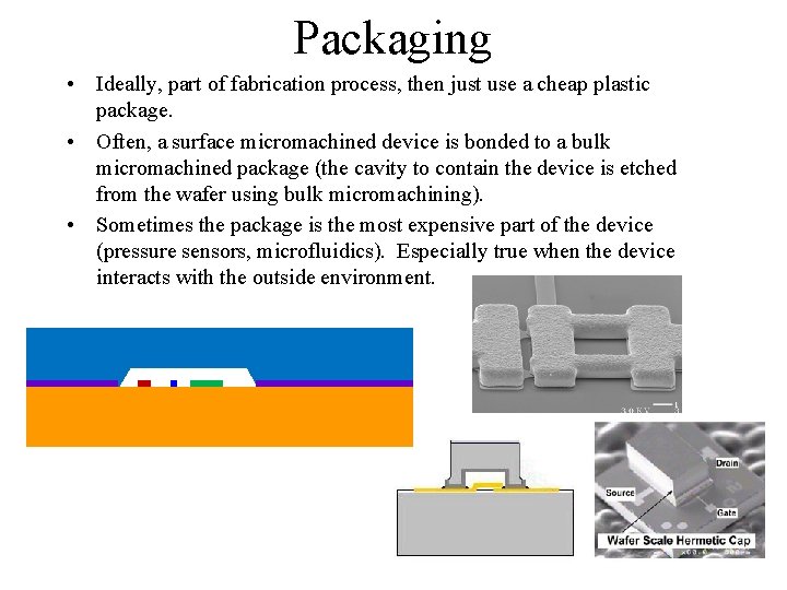 Packaging • Ideally, part of fabrication process, then just use a cheap plastic package.