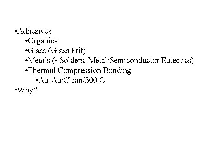  • Adhesives • Organics • Glass (Glass Frit) • Metals (~Solders, Metal/Semiconductor Eutectics)
