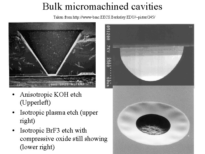 Bulk micromachined cavities Taken from http: //www-bsac. EECS. Berkeley. EDU/~pister/245/ • Anisotropic KOH etch