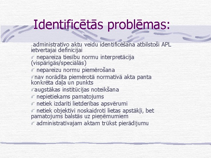 Identificētās problēmas: administratīvo aktu veidu identificēšana atbilstoši APL ietvertajai definīcijai nepareiza tiesību normu interpretācija