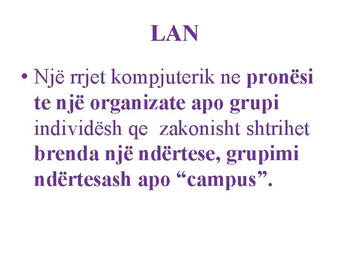 LAN • Një rrjet kompjuterik ne pronësi te një organizate apo grupi individësh qe