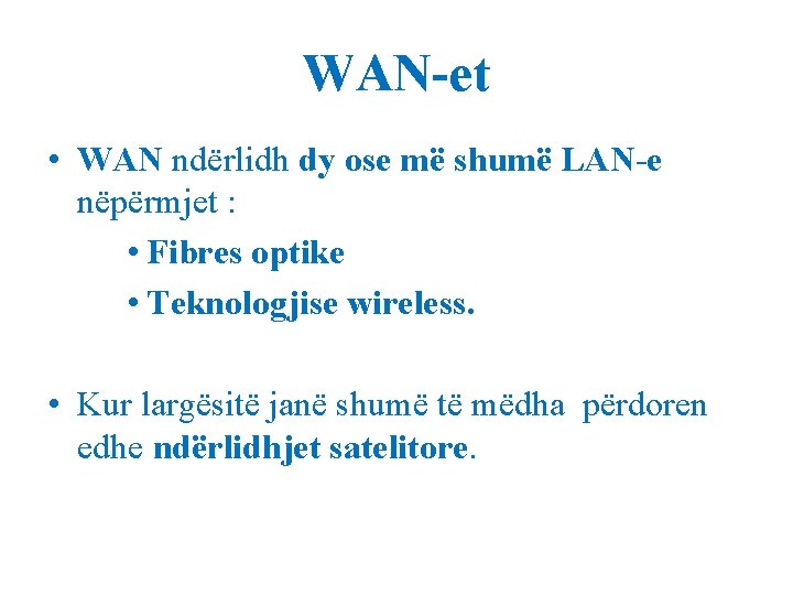 WAN-et • WAN ndërlidh dy ose më shumë LAN-e nëpërmjet : • Fibres optike