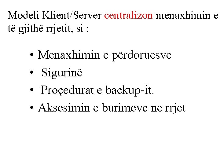 Modeli Klient/Server centralizon menaxhimin e të gjithë rrjetit, si : • • Menaxhimin e