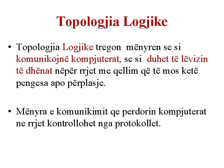 Topologjia Logjike • Topologjia Logjike tregon mënyren se si komunikojnë kompjuterat, se si duhet