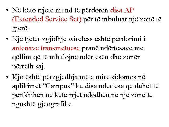  • Në këto rrjete mund të përdoren disa AP (Extended Service Set) për