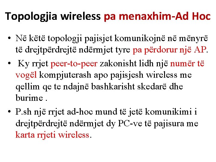 Topologjia wireless pa menaxhim-Ad Hoc • Në këtë topologji pajisjet komunikojnë në mënyrë të