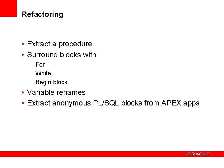 Refactoring • Extract a procedure • Surround blocks with – For – While –