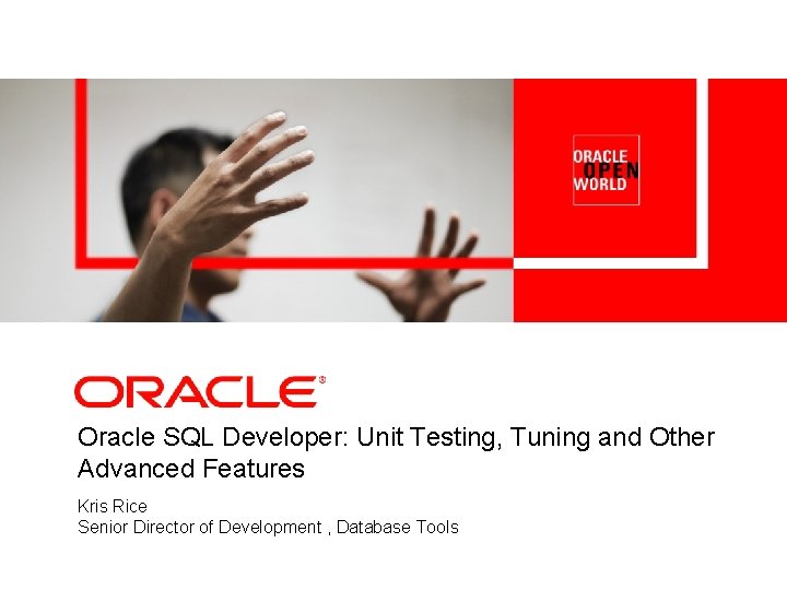 Oracle SQL Developer: Unit Testing, Tuning and Other Advanced Features Kris Rice Senior Director