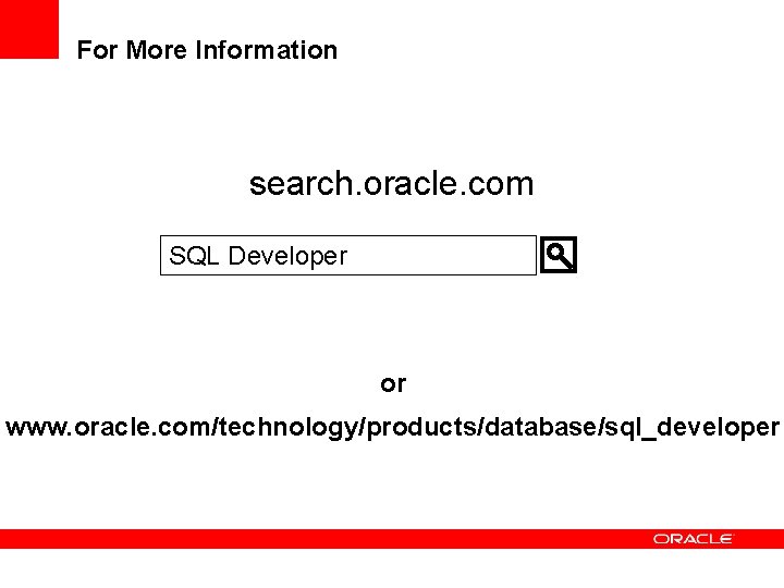 For More Information search. oracle. com SQL Developer or www. oracle. com/technology/products/database/sql_developer 