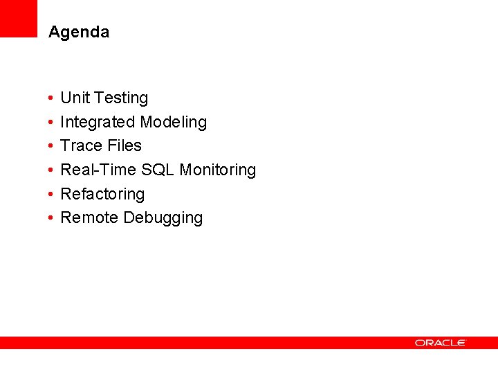 Agenda • • • Unit Testing Integrated Modeling Trace Files Real-Time SQL Monitoring Refactoring