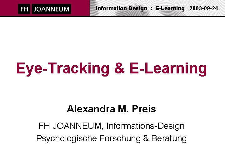 Information Design : E-Learning 2003 -09 -24 Eye-Tracking & E-Learning Alexandra M. Preis FH