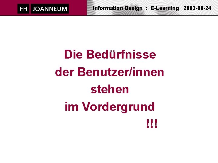 Information Design : E-Learning 2003 -09 -24 Die Bedürfnisse der Benutzer/innen stehen im Vordergrund