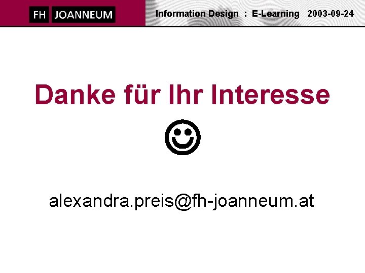 Information Design : E-Learning 2003 -09 -24 Danke für Ihr Interesse J alexandra. preis@fh-joanneum.