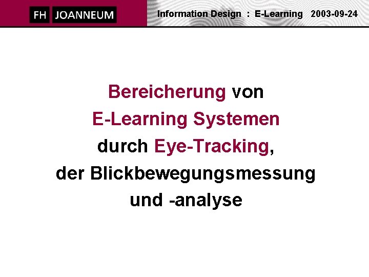 Information Design : E-Learning 2003 -09 -24 Bereicherung von E-Learning Systemen durch Eye-Tracking, der