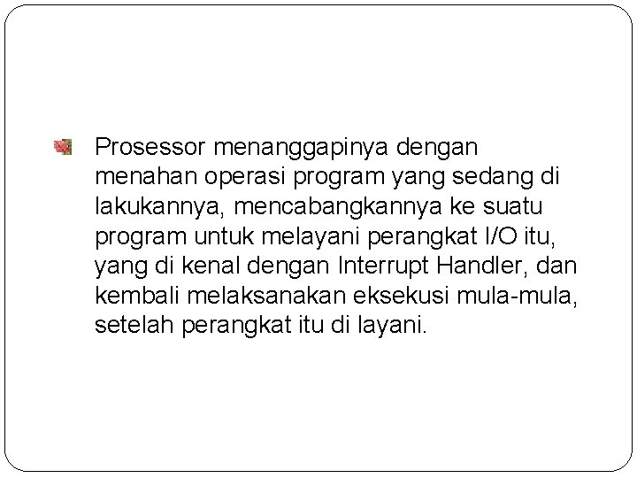 Prosessor menanggapinya dengan menahan operasi program yang sedang di lakukannya, mencabangkannya ke suatu program