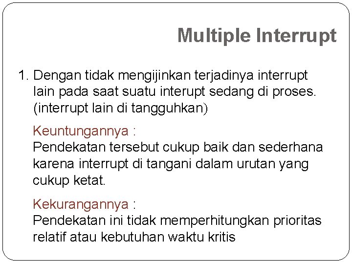 Multiple Interrupt 1. Dengan tidak mengijinkan terjadinya interrupt lain pada saat suatu interupt sedang