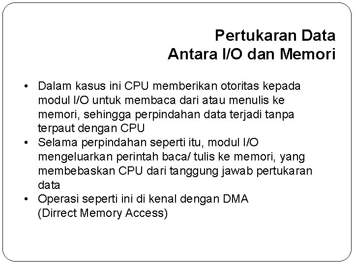 Pertukaran Data Antara I/O dan Memori • Dalam kasus ini CPU memberikan otoritas kepada