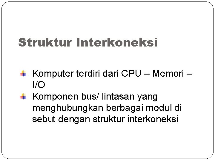 Struktur Interkoneksi Komputer terdiri dari CPU – Memori – I/O Komponen bus/ lintasan yang