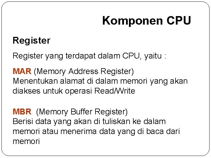 Komponen CPU Register yang terdapat dalam CPU, yaitu : MAR (Memory Address Register) Menentukan