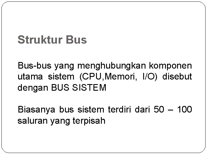 Struktur Bus-bus yang menghubungkan komponen utama sistem (CPU, Memori, I/O) disebut dengan BUS SISTEM