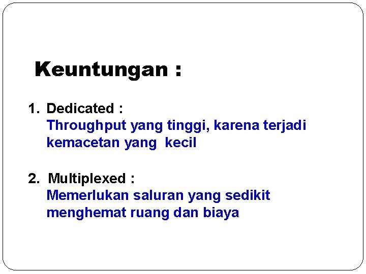 Keuntungan : 1. Dedicated : Throughput yang tinggi, karena terjadi kemacetan yang kecil 2.