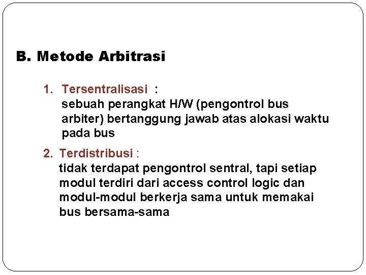 B. Metode Arbitrasi 1. Tersentralisasi : sebuah perangkat H/W (pengontrol bus arbiter) bertanggung jawab