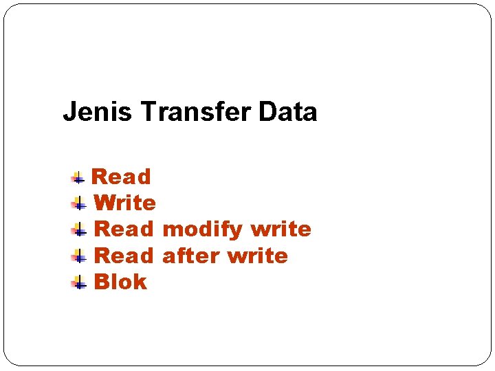 Jenis Transfer Data Read Write Read modify write Read after write Blok 