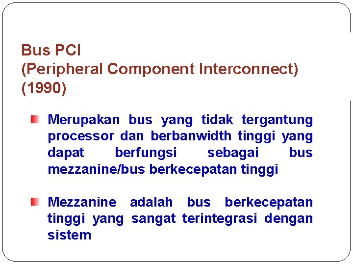 Bus PCI (Peripheral Component Interconnect) (1990) Merupakan bus yang tidak tergantung processor dan berbanwidth