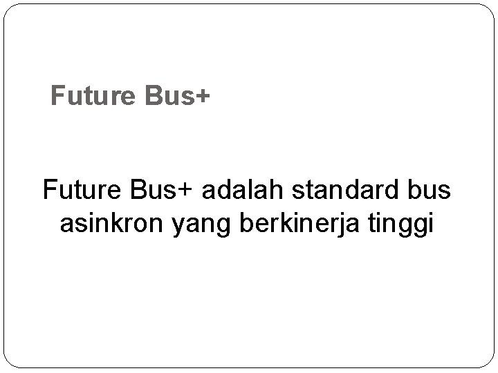 Future Bus+ adalah standard bus asinkron yang berkinerja tinggi 