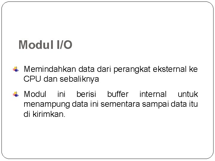 Modul I/O Memindahkan data dari perangkat eksternal ke CPU dan sebaliknya Modul ini berisi