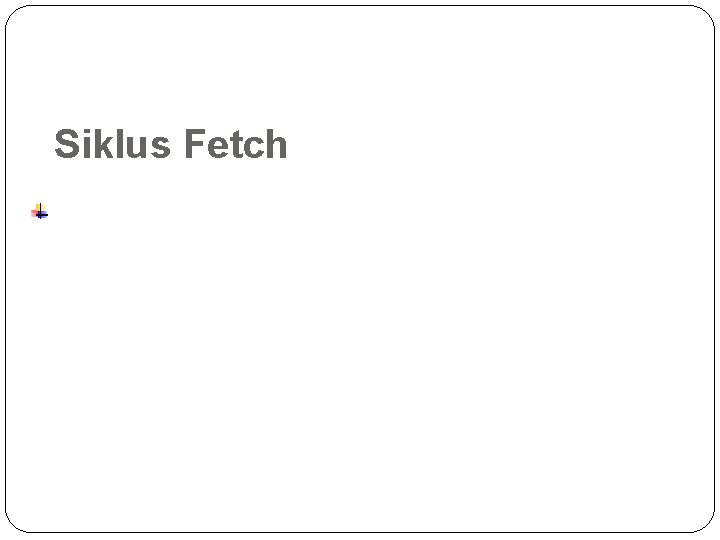 Siklus Fetch 