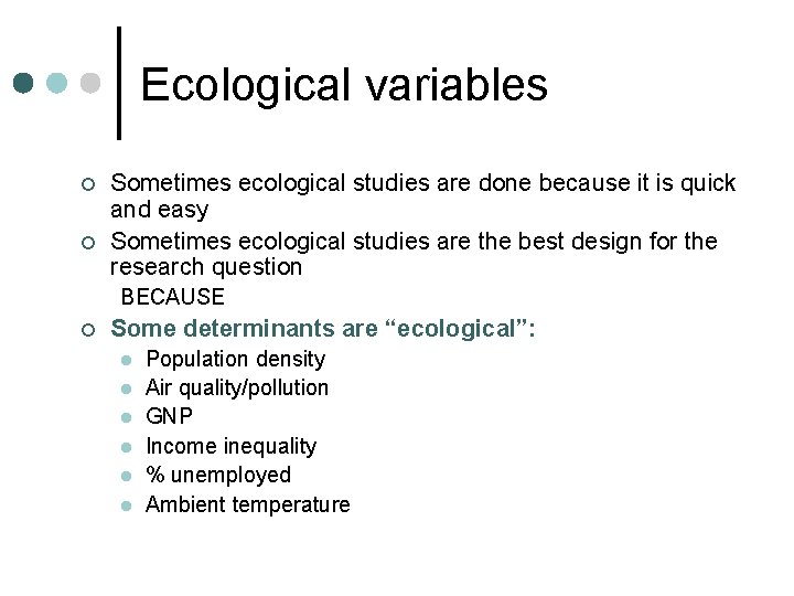 Ecological variables ¢ ¢ Sometimes ecological studies are done because it is quick and