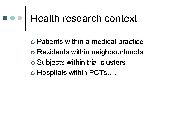 Health research context Patients within a medical practice ¢ Residents within neighbourhoods ¢ Subjects