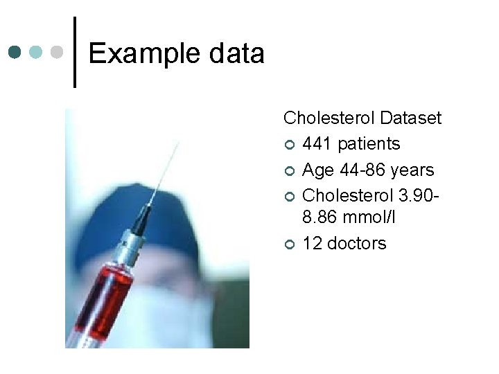 Example data Cholesterol Dataset ¢ 441 patients ¢ Age 44 -86 years ¢ Cholesterol