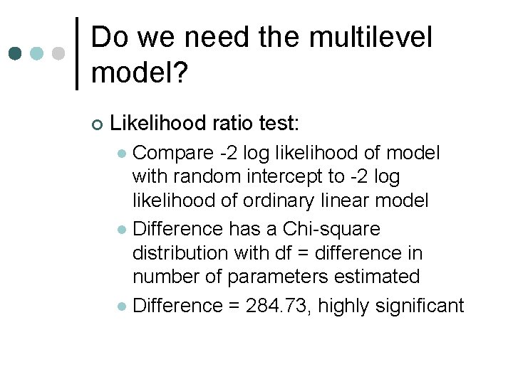 Do we need the multilevel model? ¢ Likelihood ratio test: Compare -2 log likelihood