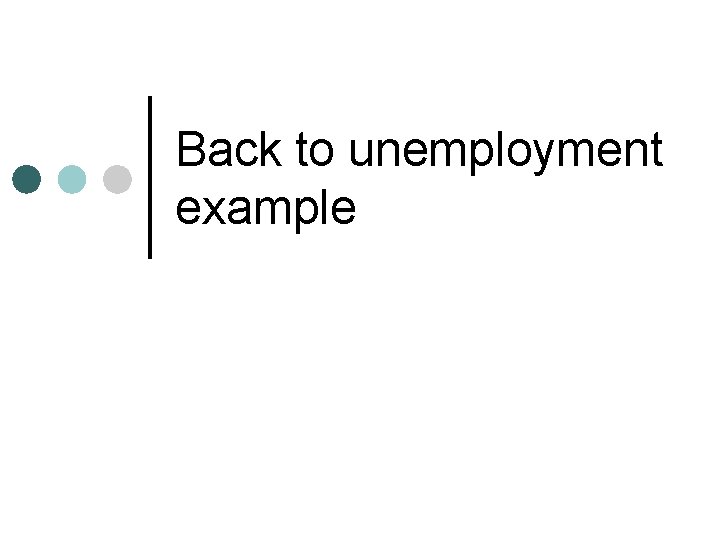 Back to unemployment example 