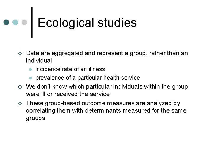 Ecological studies ¢ ¢ ¢ Data are aggregated and represent a group, rather than