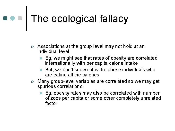 The ecological fallacy ¢ ¢ Associations at the group level may not hold at