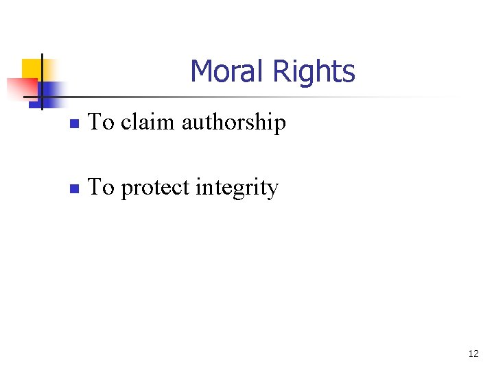 Moral Rights n To claim authorship n To protect integrity 12 