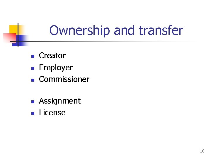 Ownership and transfer n n n Creator Employer Commissioner Assignment License 16 