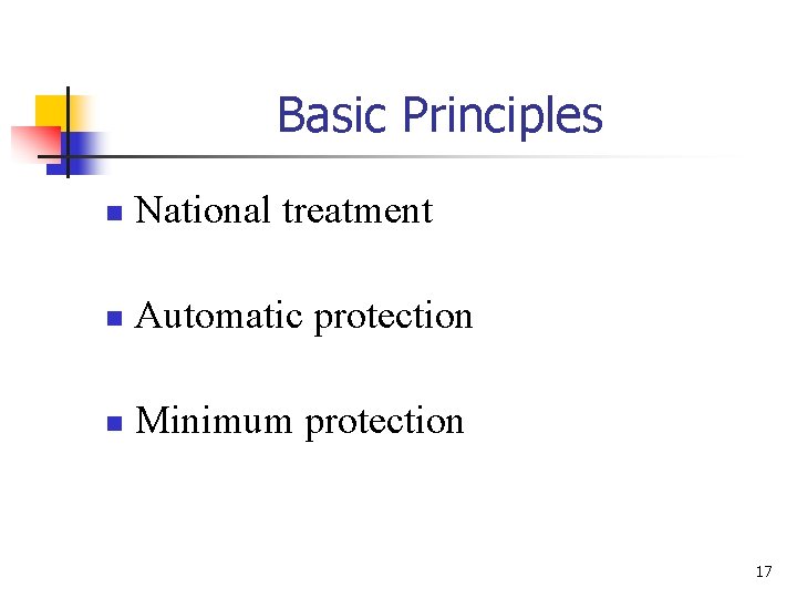 Basic Principles n National treatment n Automatic protection n Minimum protection 17 