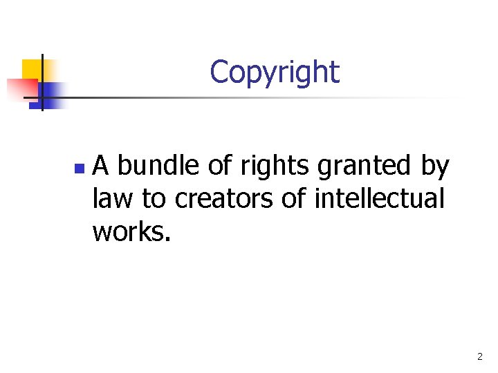 Copyright n A bundle of rights granted by law to creators of intellectual works.