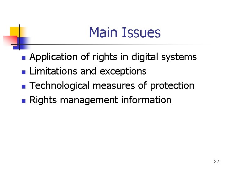 Main Issues n n Application of rights in digital systems Limitations and exceptions Technological