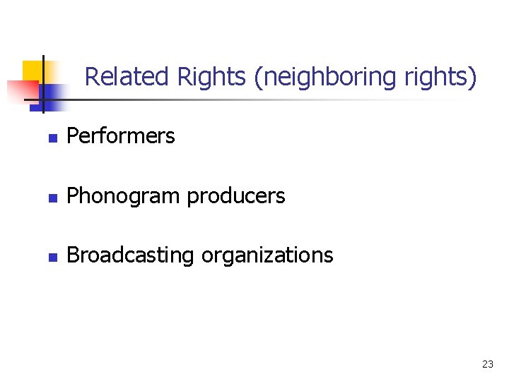 Related Rights (neighboring rights) n Performers n Phonogram producers n Broadcasting organizations 23 