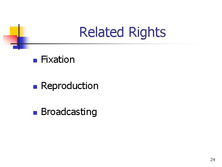 Related Rights n Fixation n Reproduction n Broadcasting 24 