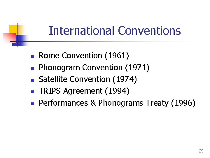 International Conventions n n n Rome Convention (1961) Phonogram Convention (1971) Satellite Convention (1974)