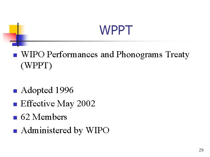 WPPT n n n WIPO Performances and Phonograms Treaty (WPPT) Adopted 1996 Effective May