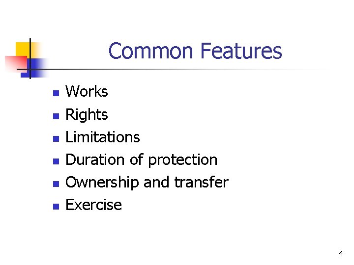 Common Features n n n Works Rights Limitations Duration of protection Ownership and transfer