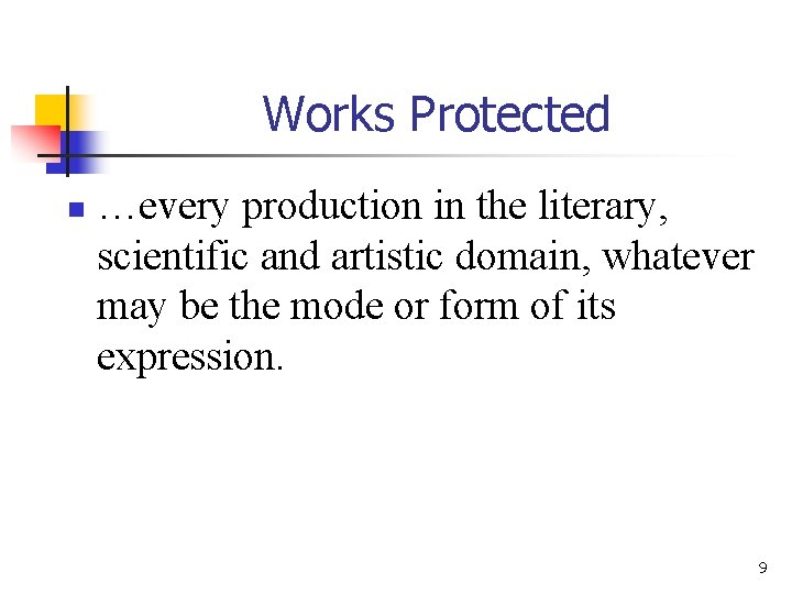 Works Protected n …every production in the literary, scientific and artistic domain, whatever may